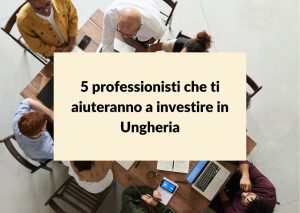 Scopri di più sull'articolo 5 professionisti per aiutarti a investire in Ungheria